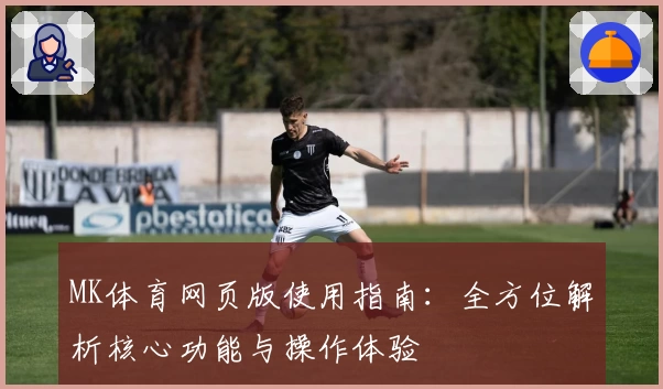 MK体育网页版使用指南：全方位解析核心功能与操作体验