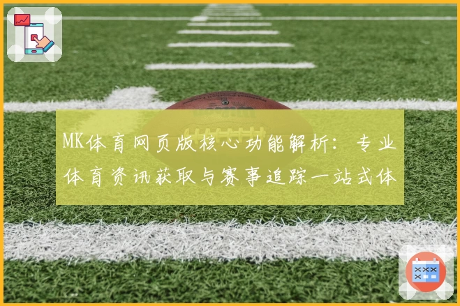 MK体育网页版核心功能解析：专业体育资讯获取与赛事追踪一站式体验