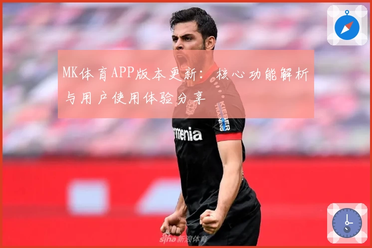 MK体育APP版本更新：核心功能解析与用户使用体验分享