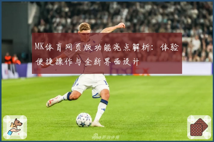 MK体育网页版功能亮点解析：体验便捷操作与全新界面设计